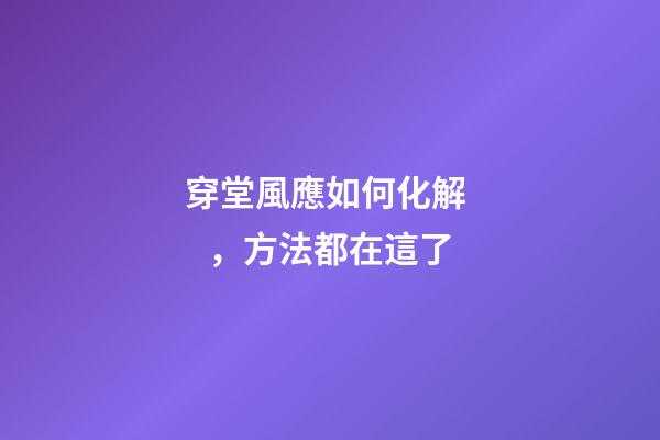 穿堂風應如何化解，方法都在這了